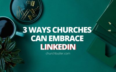 3 Ways Churches Can Embrace LinkedIn