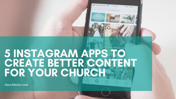 5 Apps To Ensure Awesome Instagram Content For Your Church